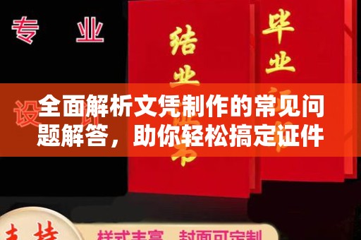 乌审旗全面解析文凭制作的常见问题解答，助你轻松搞定证件需求